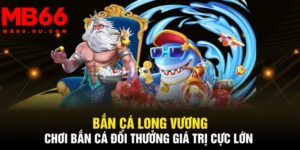 Bắn cá Long Vương có đồ hoạ 3D tuyệt đẹp