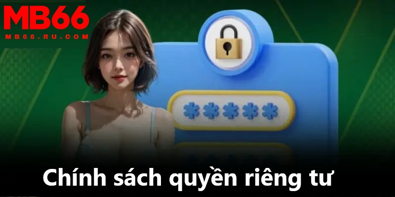 Quyền riêng tư MB66 1 Chính sách quyền riêng tư đóng vai trò quan trọng