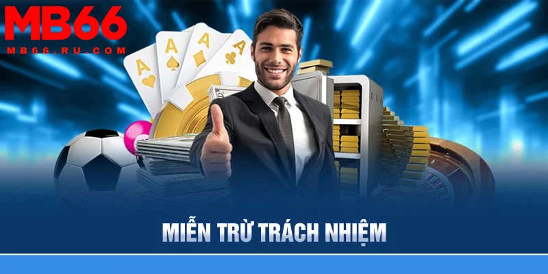 Miễn trừ trách nhiệm MB66 4 Người chơi cần chú ý đến các trường hợp miễn trách nhiệm